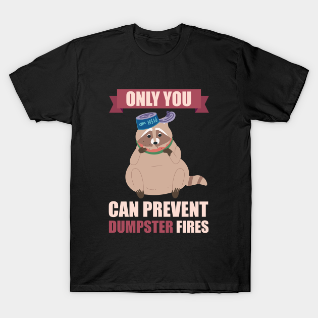Only You Can Prevent Dumpster Fires Raccoon funny - Only You Can